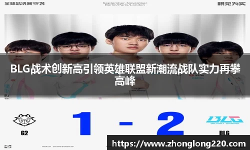 BLG战术创新高引领英雄联盟新潮流战队实力再攀高峰