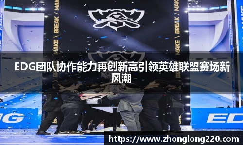 EDG团队协作能力再创新高引领英雄联盟赛场新风潮